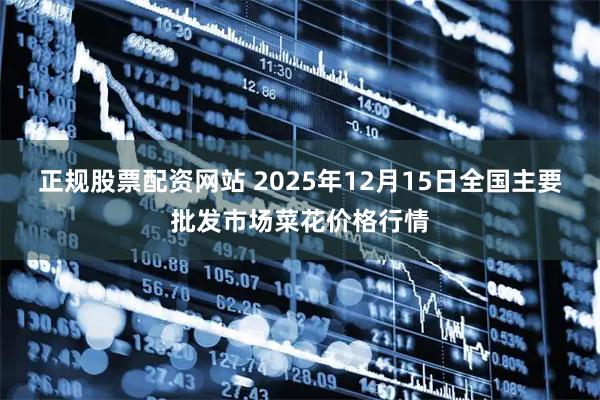 正规股票配资网站 2025年12月15日全国主要批发市场菜花价格行情